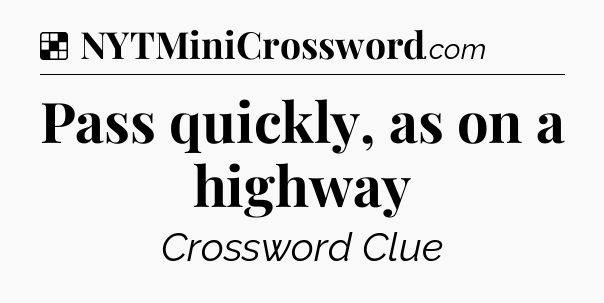 Solution: Pass quickly, as on a highway - NYT Crossword