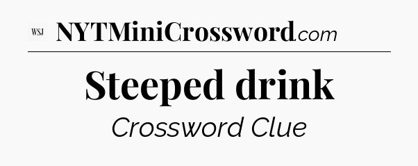 Steeped drink - WSJ Crossword