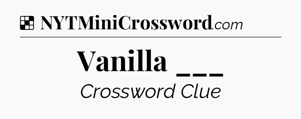 Solution: Vanilla ___ - NYT Crossword