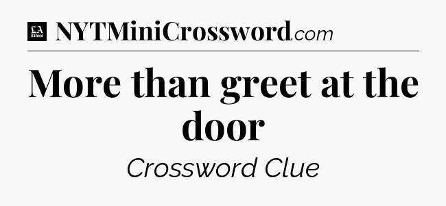 More than greet at the door - LA Times Crossword