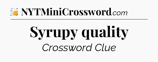 Syrupy quality - 7 Little Words