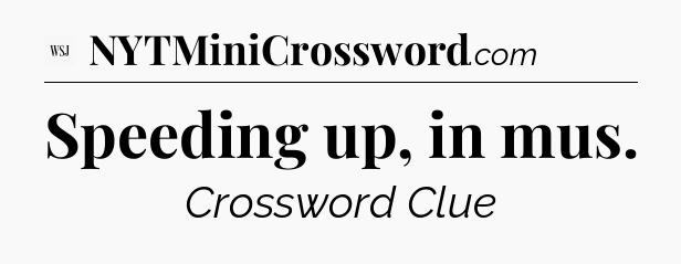 Speeding up, in mus - WSJ Crossword