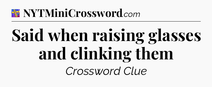 Said when raising glasses and clinking them Codycross