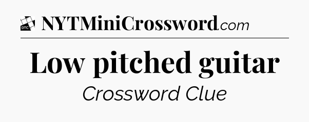 Low pitched guitar - Daily Themed Classic Crossword
