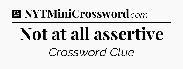 Not at all assertive - LA Times Crossword
