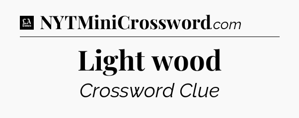Light wood - LA Times Crossword