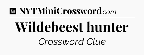 Wildebeest hunter - LA Times Crossword