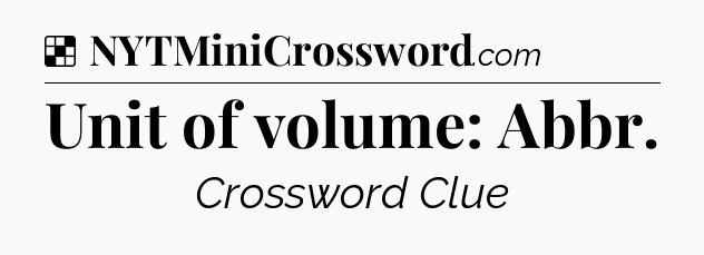Solution: Unit of volume: Abbr - NYT Crossword