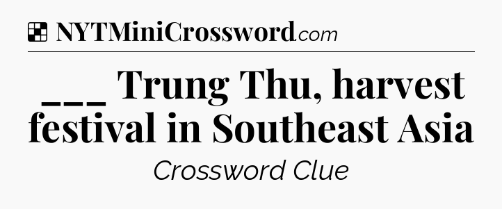 Solution: ___ Trung Thu, harvest festival in Southeast Asia - NYT Crossword