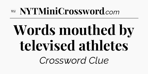 Words mouthed by televised athletes - WSJ Crossword