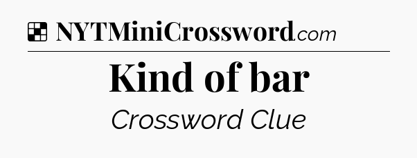 Solution: Kind of bar - NYT Crossword