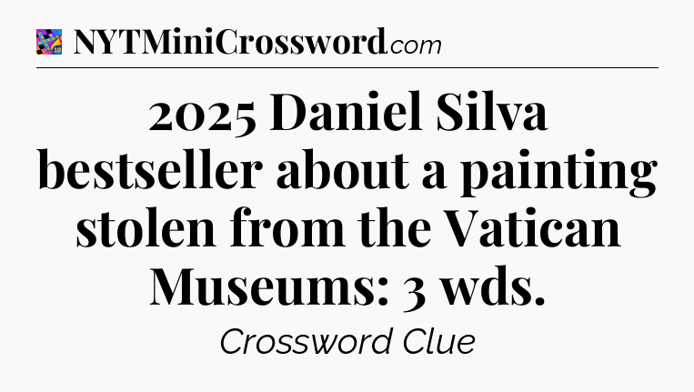2025 Daniel Silva bestseller about a painting stolen from the Vatican Museums: 3 wds Crossword Clue