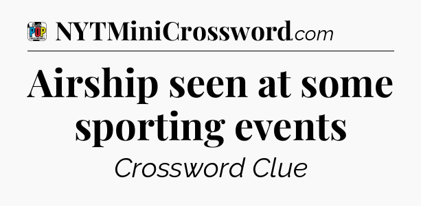 Airship seen at some sporting events Crossword Clue