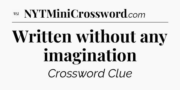 Written without any imagination - WSJ Crossword