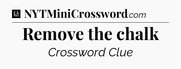 Remove the chalk - LA Times Crossword