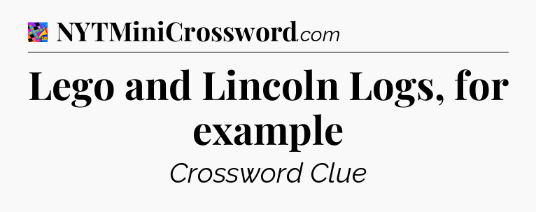 Lego and Lincoln Logs, for example Crossword Clue