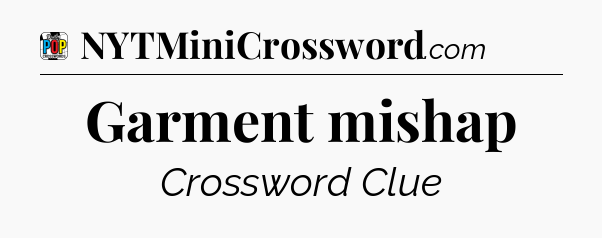 Garment mishap Crossword Clue