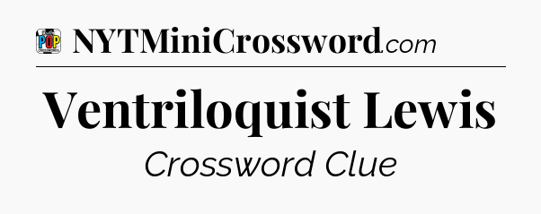 Ventriloquist Lewis Crossword Clue