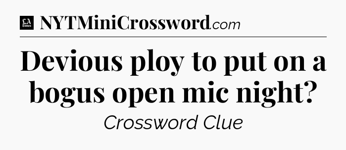 Devious ploy to put on a bogus open mic night - LA Times Crossword