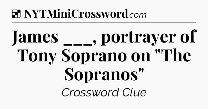 Solution: James ___, portrayer of Tony Soprano on 