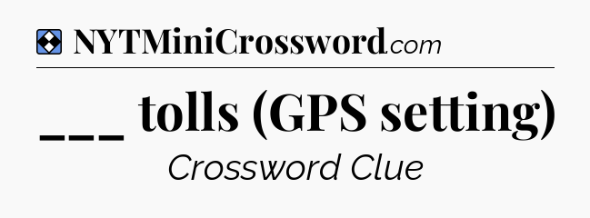 Solution: ___ tolls (GPS setting) - NYT Mini Crossword