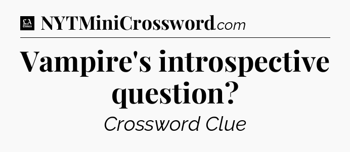 Vampire's introspective question - LA Times Crossword