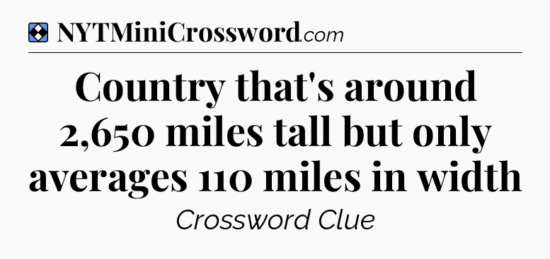Solution: Country that's around 2,650 miles tall but only averages 110 miles in width - NYT Mini Crossword