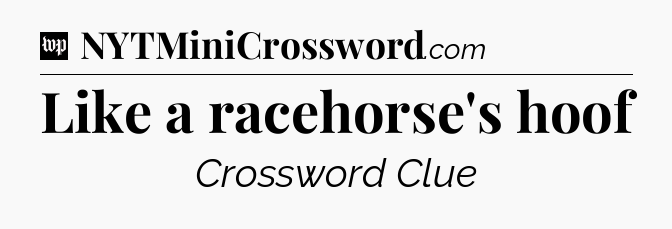Like a racehorse's hoof Crossword Clue