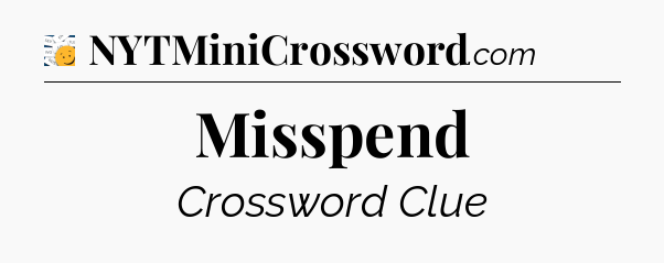 Misspend - 7 Little Words