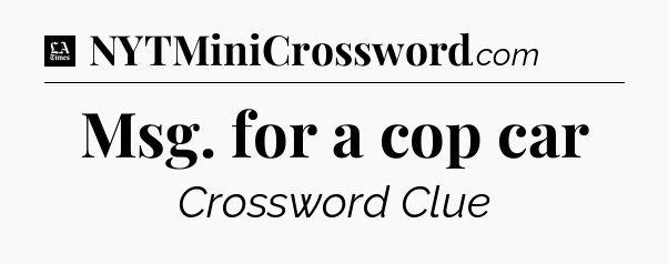 Msg. for a cop car - LA Times Crossword
