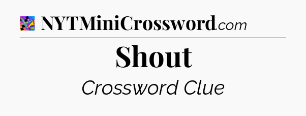 Shout Crossword Clue