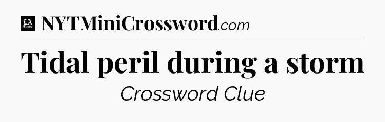 Tidal peril during a storm - LA Times Crossword
