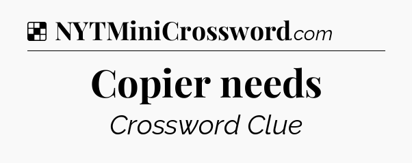 Solution: Copier needs - NYT Crossword