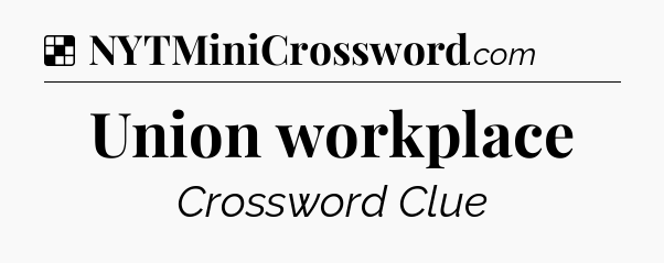 Solution: Union workplace - NYT Crossword