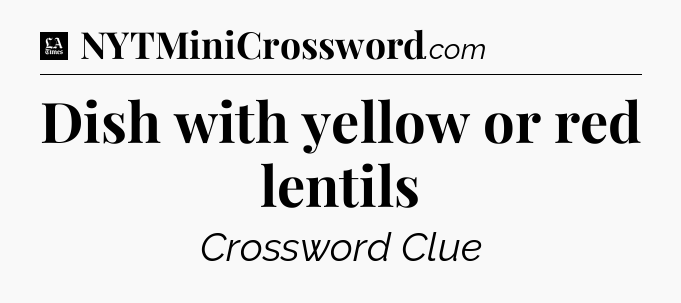 Dish with yellow or red lentils - LA Times Crossword