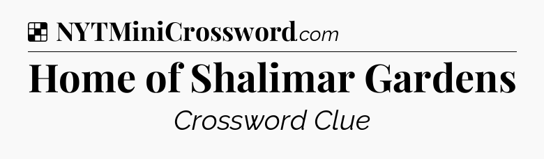 Solution: Home of Shalimar Gardens - NYT Crossword