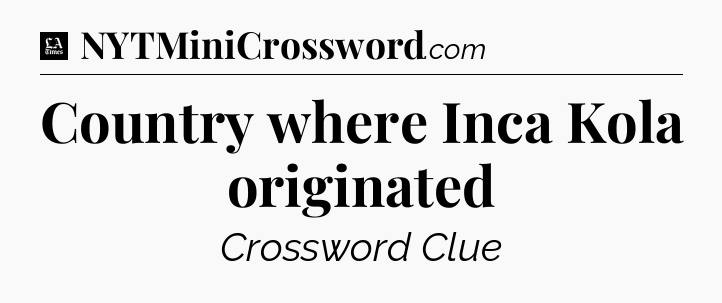 Country where Inca Kola originated - LA Times Crossword