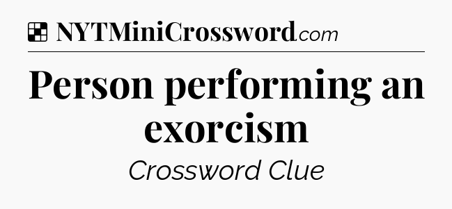 Solution: Person performing an exorcism - NYT Crossword