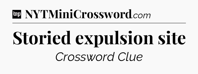 Storied expulsion site Crossword Clue