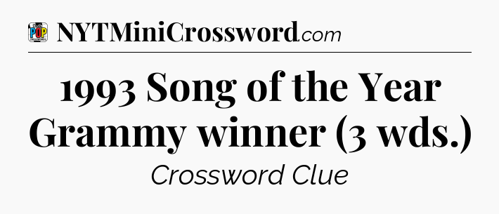 1993 Song of the Year Grammy winner (3 wds.) Crossword Clue