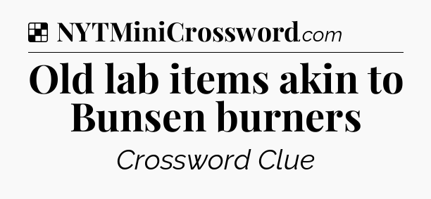 Solution: Old lab items akin to Bunsen burners - NYT Crossword