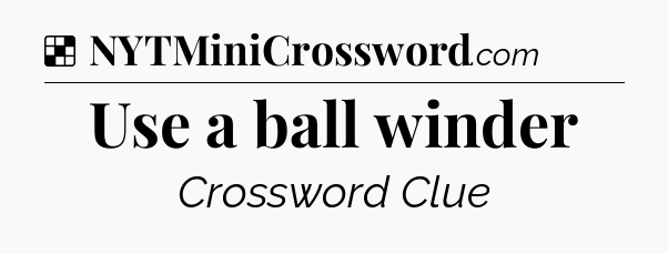Solution: Use a ball winder - NYT Crossword