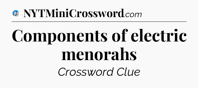 Components of electric menorahs Crossword Clue
