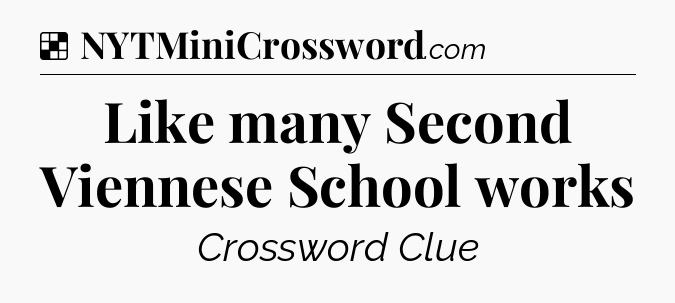 Solution: Like many Second Viennese School works - NYT Crossword
