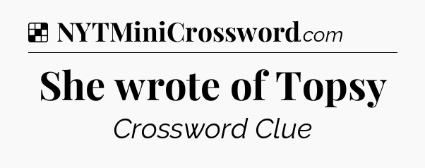 Solution: She wrote of Topsy - NYT Crossword