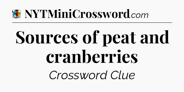 Sources of peat and cranberries Crossword Clue