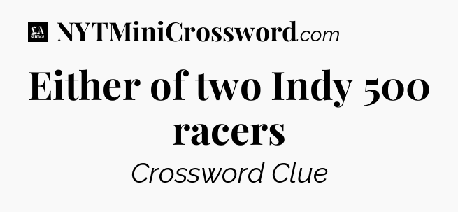 Either of two Indy 500 racers - LA Times Crossword