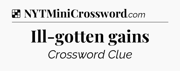 Solution: Ill-gotten gains - NYT Crossword