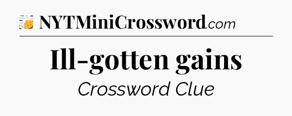 Ill-gotten gains - 7 Little Words