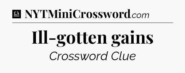 Ill-gotten gains - LA Times Crossword